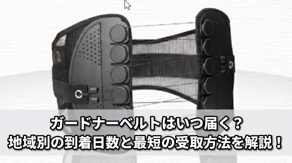 ガードナーベルトはいつ届く？地域別の到着日数と最短の受取方法を解説！
